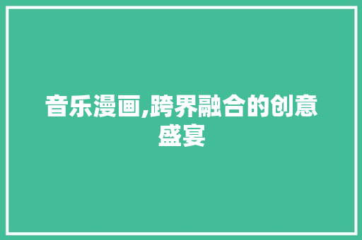 音乐漫画,跨界融合的创意盛宴