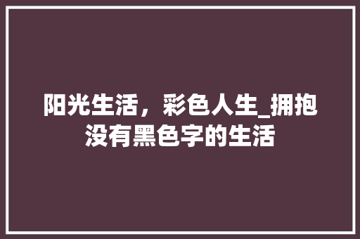 阳光生活，彩色人生_拥抱没有黑色字的生活