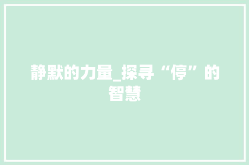 静默的力量_探寻“停”的智慧