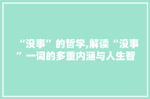 “没事”的哲学,解读“没事”一词的多重内涵与人生智慧