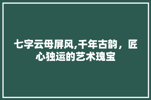 七字云母屏风,千年古韵，匠心独运的艺术瑰宝
