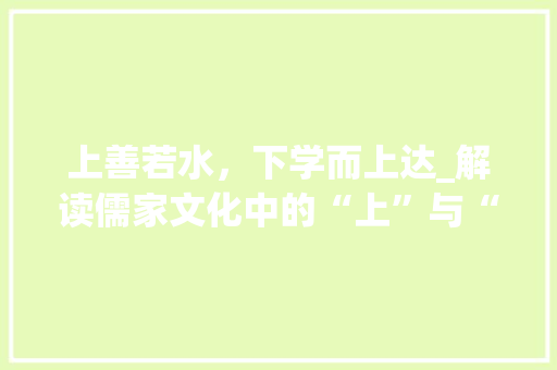 上善若水，下学而上达_解读儒家文化中的“上”与“下”