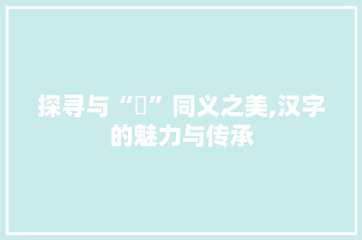 探寻与“玏”同义之美,汉字的魅力与传承
