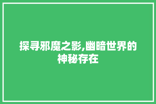 探寻邪魔之影,幽暗世界的神秘存在
