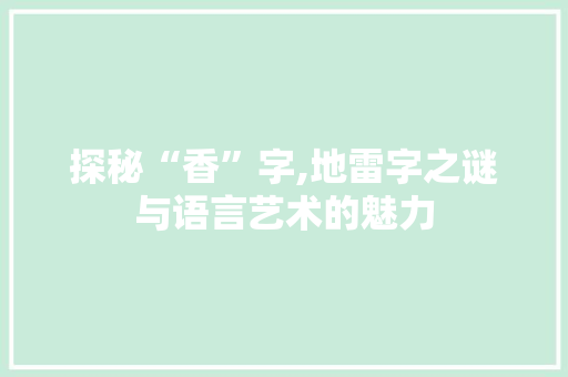 探秘“香”字,地雷字之谜与语言艺术的魅力