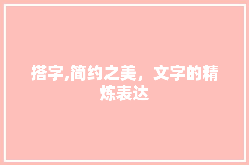 搭字,简约之美，文字的精炼表达 商业文稿