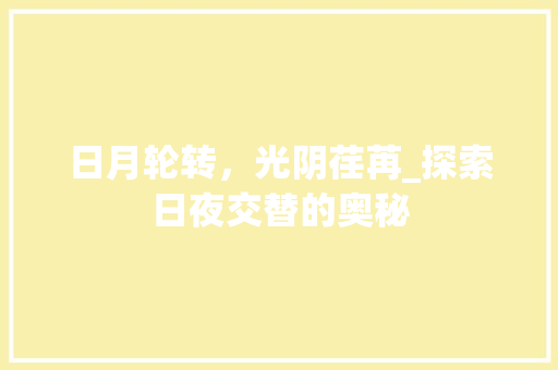日月轮转，光阴荏苒_探索日夜交替的奥秘
