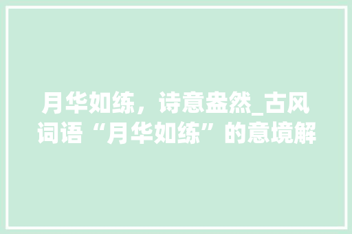月华如练，诗意盎然_古风词语“月华如练”的意境解读