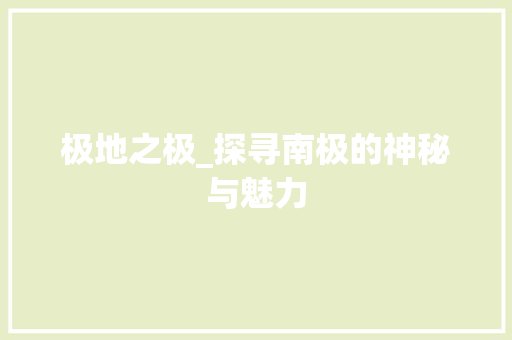 极地之极_探寻南极的神秘与魅力