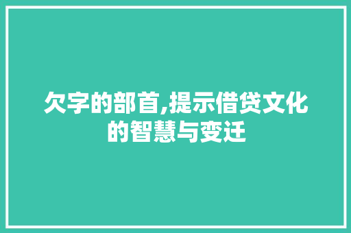 欠字的部首,提示借贷文化的智慧与变迁