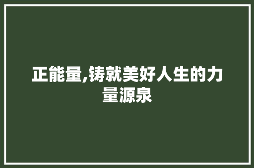 正能量,铸就美好人生的力量源泉