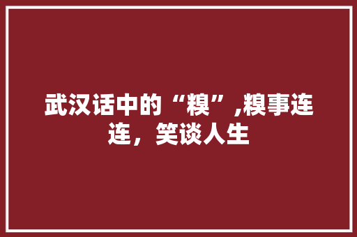 武汉话中的“糗”,糗事连连，笑谈人生