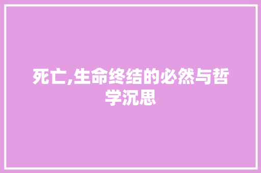 死亡,生命终结的必然与哲学沉思
