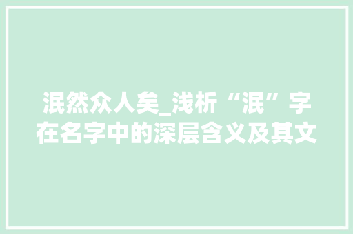 泯然众人矣_浅析“泯”字在名字中的深层含义及其文化价值