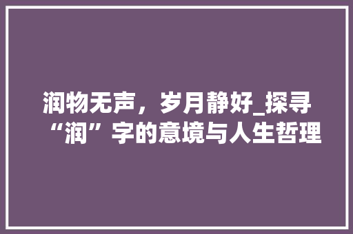 润物无声，岁月静好_探寻“润”字的意境与人生哲理