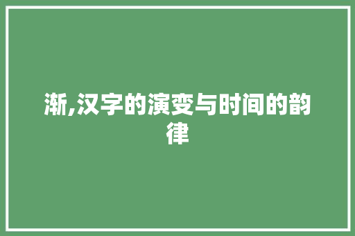 渐,汉字的演变与时间的韵律