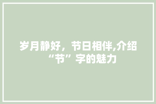 岁月静好，节日相伴,介绍“节”字的魅力 生活随笔