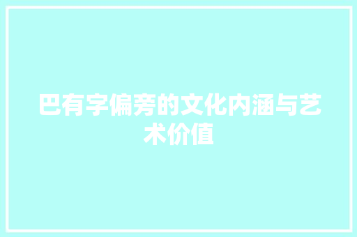 巴有字偏旁的文化内涵与艺术价值