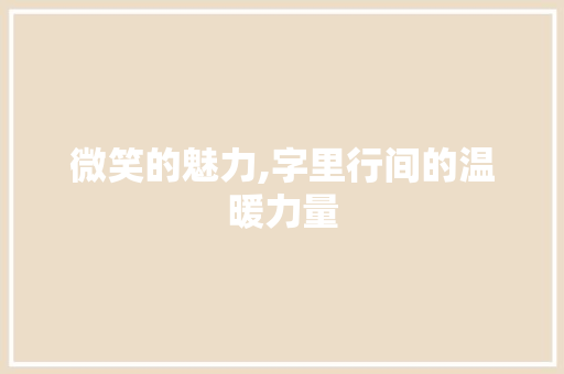 微笑的魅力,字里行间的温暖力量 生活随笔