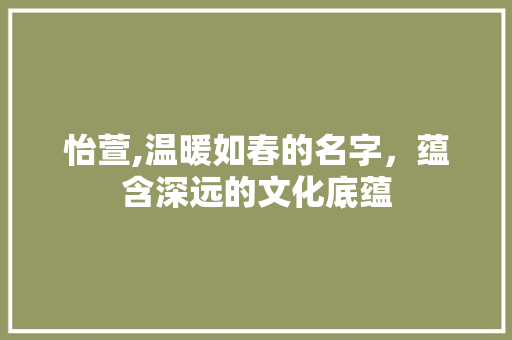 怡萱,温暖如春的名字，蕴含深远的文化底蕴