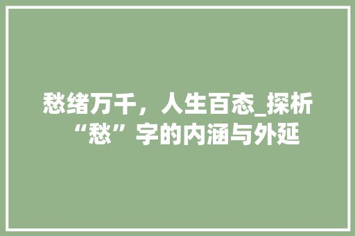 愁绪万千，人生百态_探析“愁”字的内涵与外延