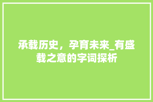 承载历史，孕育未来_有盛载之意的字词探析