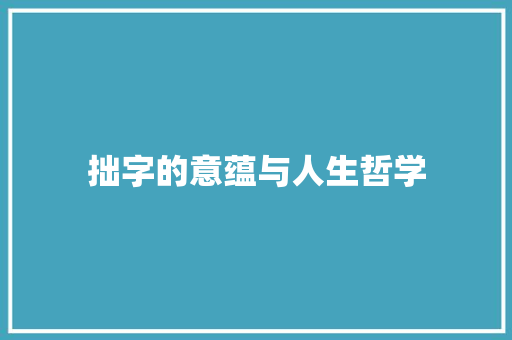 拙字的意蕴与人生哲学