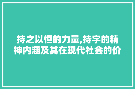 持之以恒的力量,持字的精神内涵及其在现代社会的价值体现