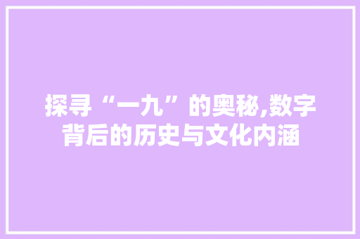 探寻“一九”的奥秘,数字背后的历史与文化内涵 特写稿