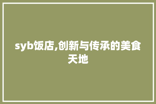 syb饭店,创新与传承的美食天地