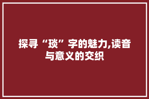 探寻“琰”字的魅力,读音与意义的交织