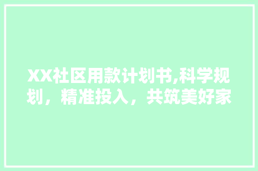 XX社区用款计划书,科学规划，精准投入，共筑美好家园