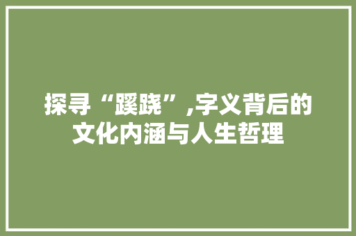 探寻“蹊跷”,字义背后的文化内涵与人生哲理