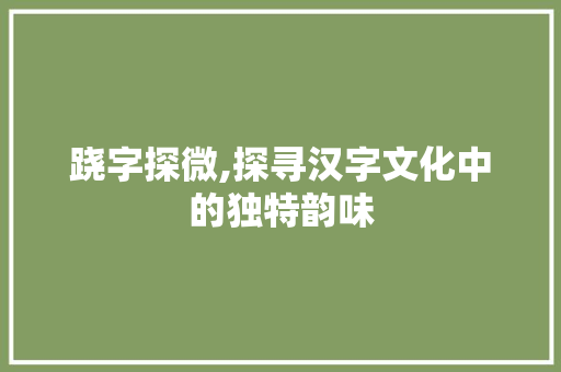 跷字探微,探寻汉字文化中的独特韵味