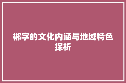 郴字的文化内涵与地域特色探析