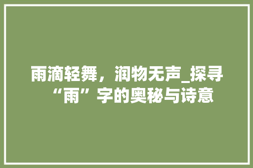 雨滴轻舞，润物无声_探寻“雨”字的奥秘与诗意