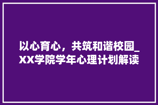 以心育心，共筑和谐校园_XX学院学年心理计划解读