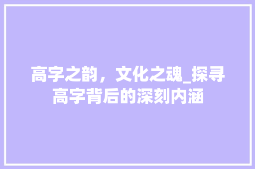 高字之韵，文化之魂_探寻高字背后的深刻内涵