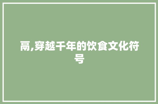 鬲,穿越千年的饮食文化符号