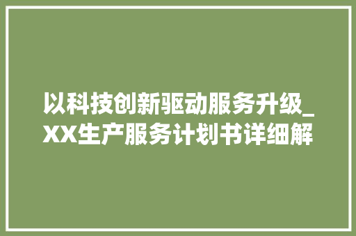 以科技创新驱动服务升级_XX生产服务计划书详细解读