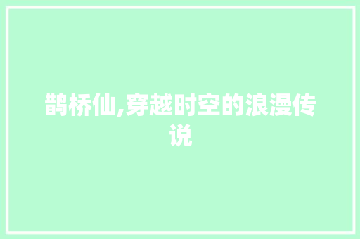 鹊桥仙,穿越时空的浪漫传说 生活感悟