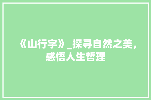 《山行字》_探寻自然之美，感悟人生哲理