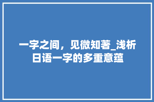 一字之间，见微知著_浅析日语一字的多重意蕴