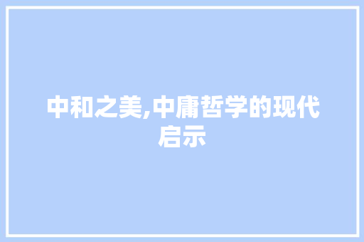 中和之美,中庸哲学的现代启示