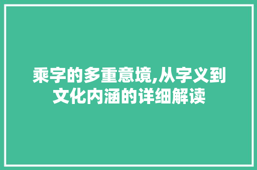 乘字的多重意境,从字义到文化内涵的详细解读