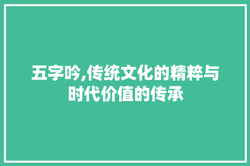 五字吟,传统文化的精粹与时代价值的传承
