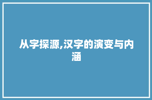 从字探源,汉字的演变与内涵 生活类