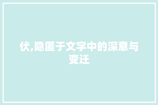 伏,隐匿于文字中的深意与变迁