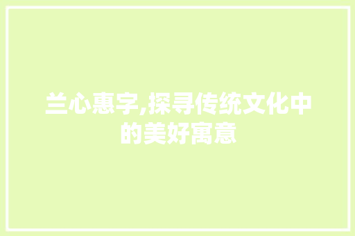 兰心惠字,探寻传统文化中的美好寓意