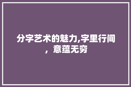 分字艺术的魅力,字里行间，意蕴无穷
